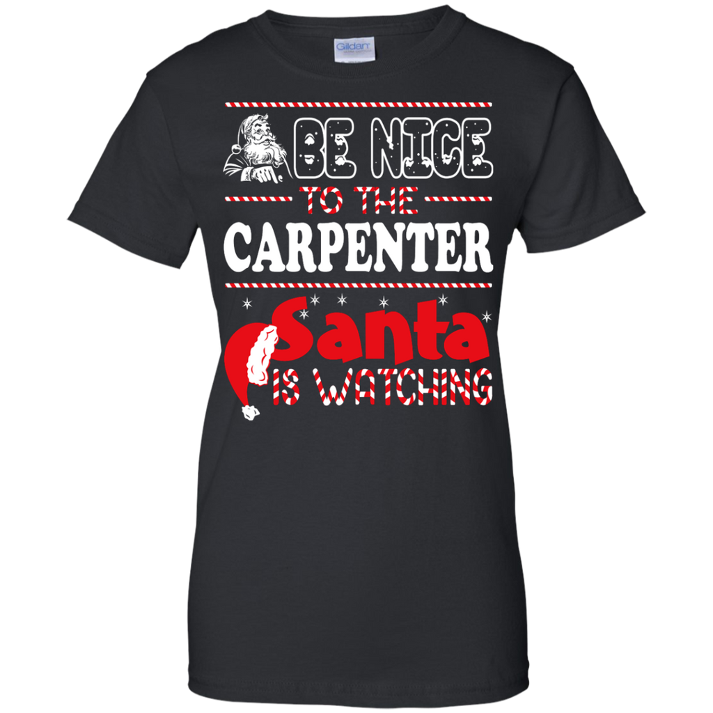 be nice to the carpenter santa is watching - christmas T-Shirt