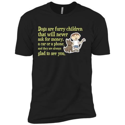 dogs are furry children that will never ask for money, a car or  T-Shirt