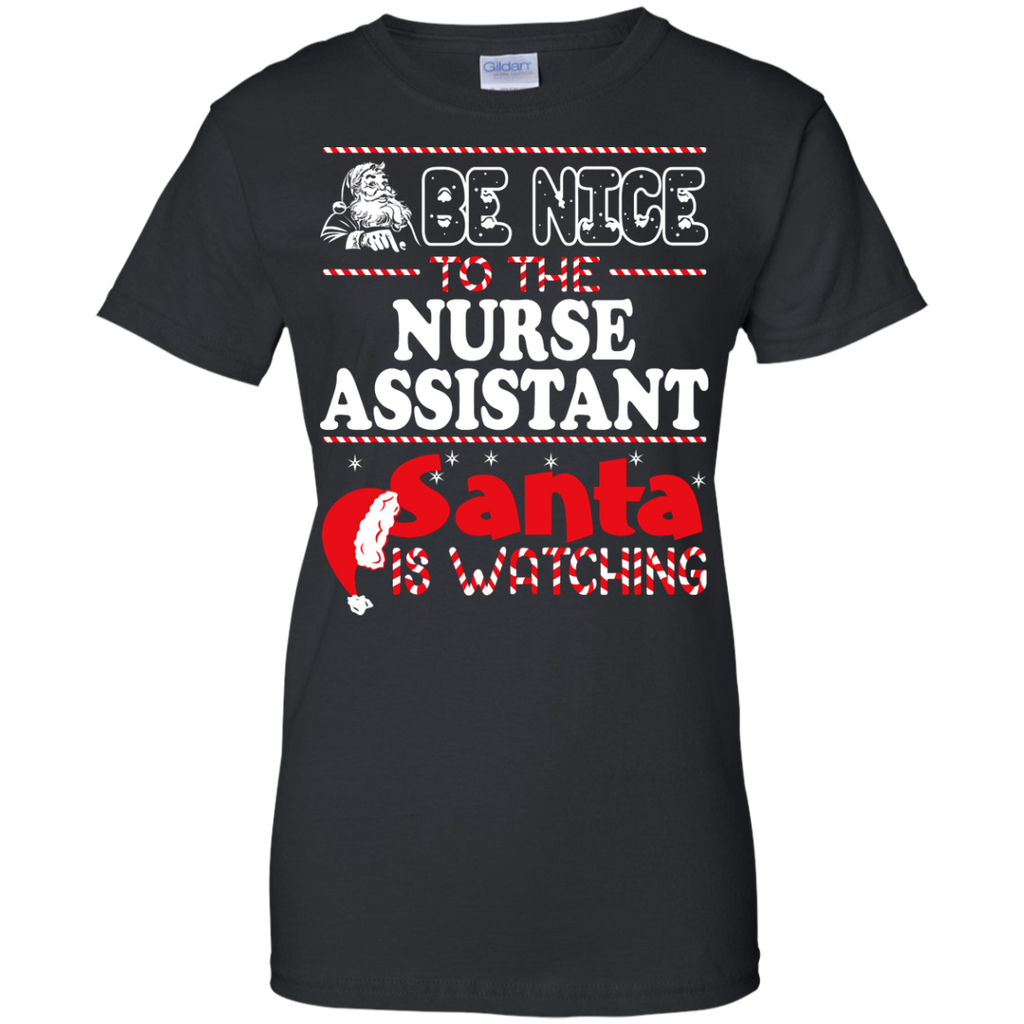 be nice to the nurse assistant santa is watching - christmas T-Shirt