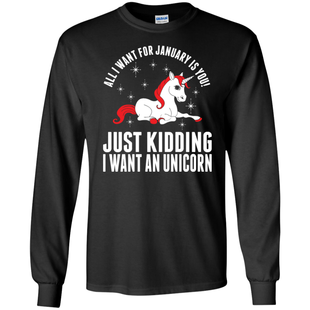 all i want for january is you - just kidding i want an unicorn T-Shirt