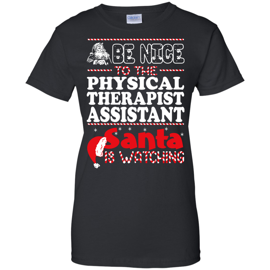 be nice to the physical therapist assistant santa is watching - christmas T-Shirt