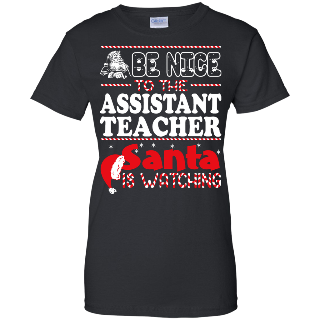 be nice to the assistant teacher santa is watching - christmas T-Shirt