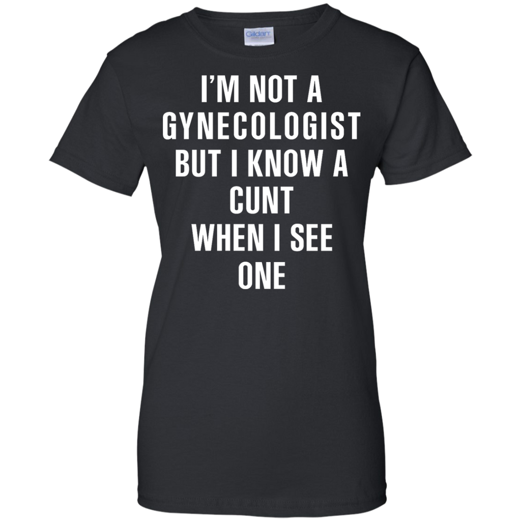 i'm not a gynecologist but i know a cunt when i see one T-Shirt