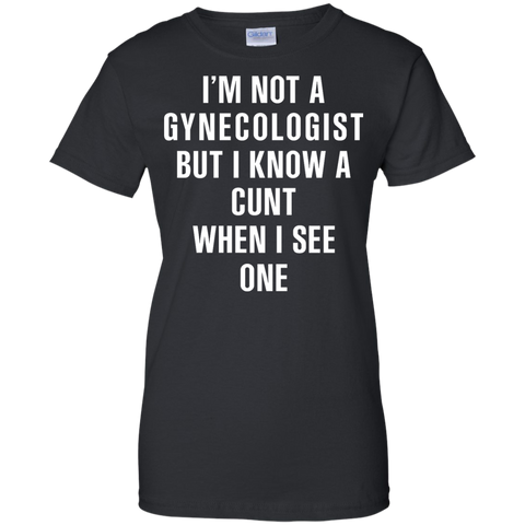 i'm not a gynecologist but i know a cunt when i see one T-Shirt