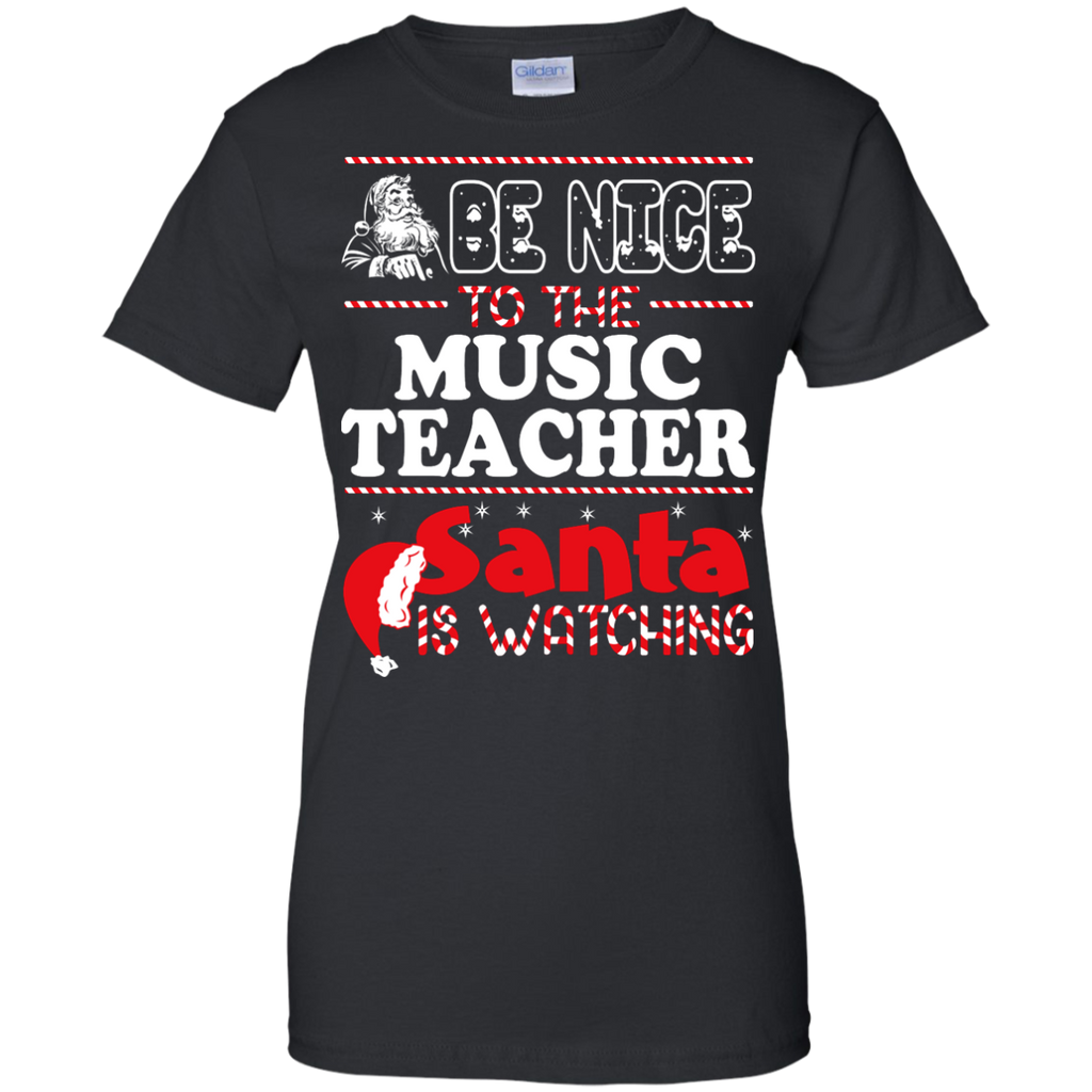 be nice to the music teacher santa is watching - christmas T-Shirt