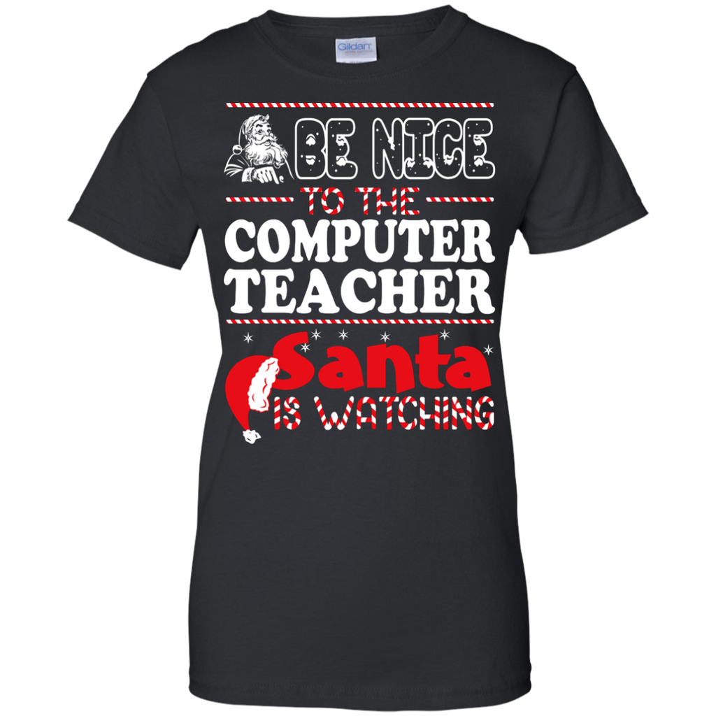 be nice to the computer teacher santa is watching - christmas T-Shirt