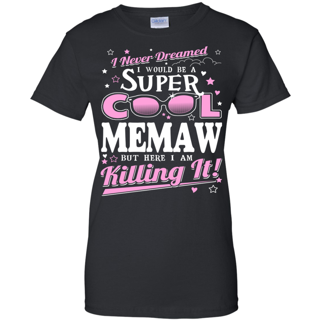 i never dreamed i would be a super cool memaw but here i am killing it T-Shirt
