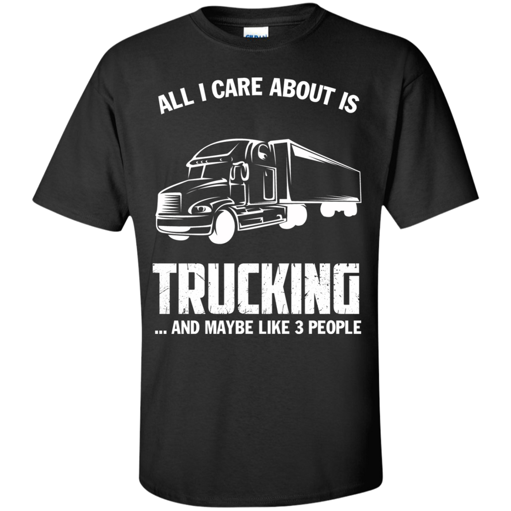 all i care about is my truck and like maybe 3 people  T-Shirt
