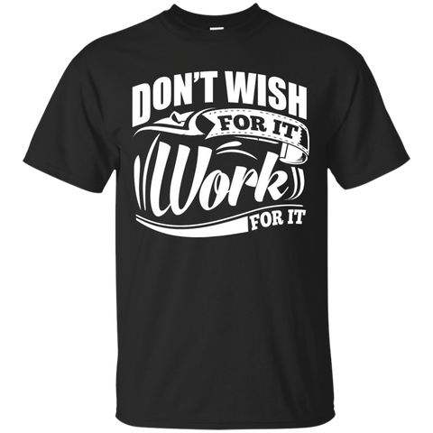 don’t wish for it work for it gym motivation T-Shirt