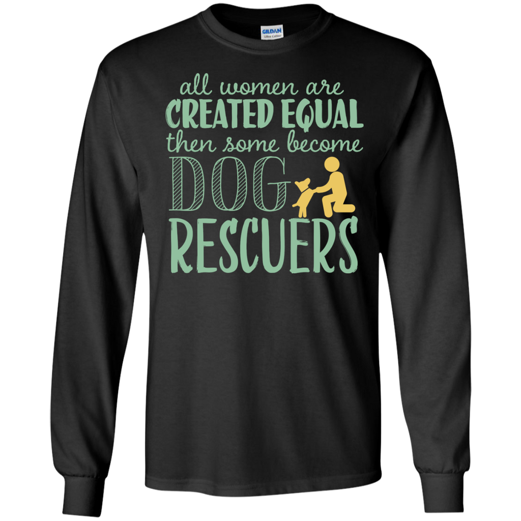 all woman are created equal then some become dog rescuers T-Shirt