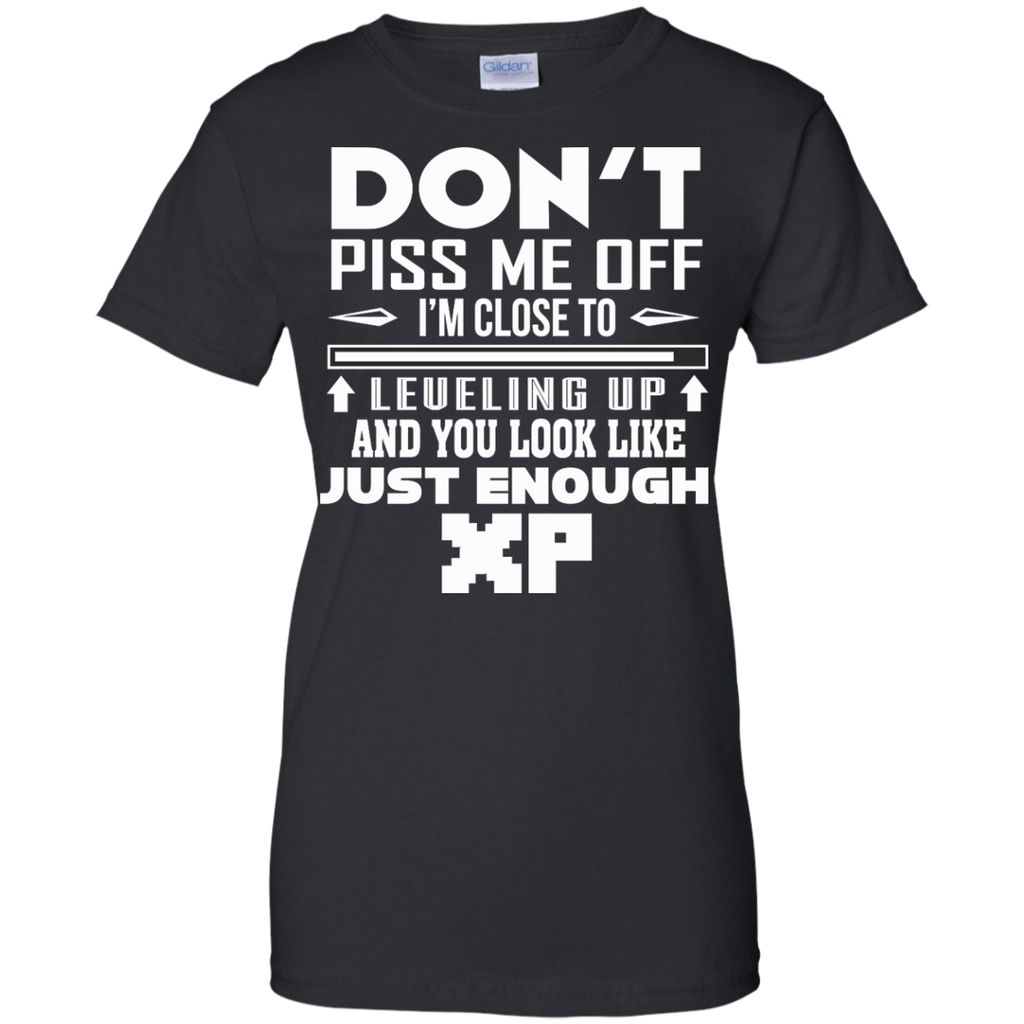 don't piss me off i'm close to leveling up and you look like just enough xp T-Shirt
