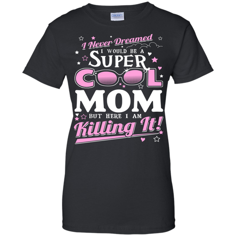i never dreamed i would be a super cool mom but here i am killing it T-Shirt