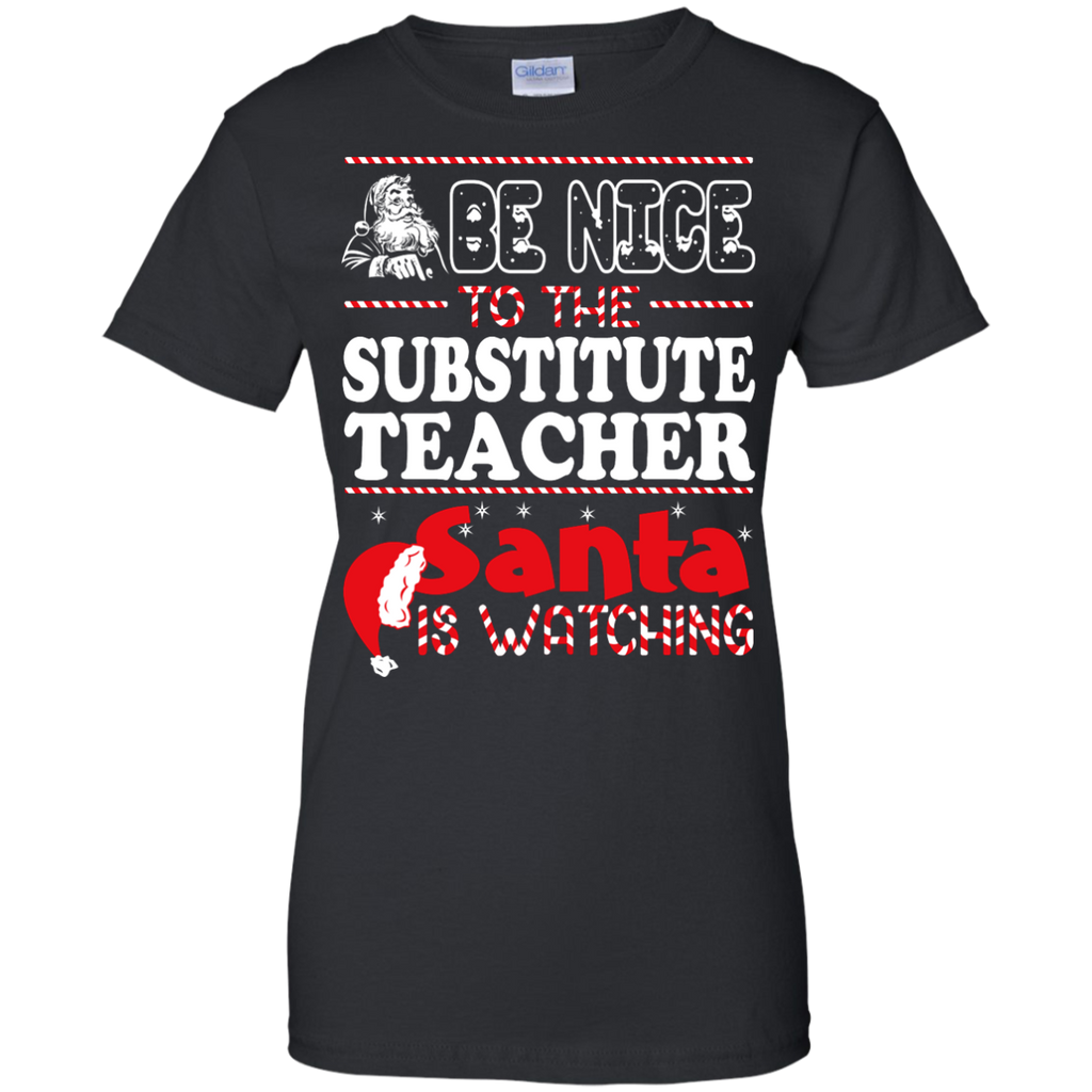 be nice to the substitute teacher santa is watching - christmas T-Shirt