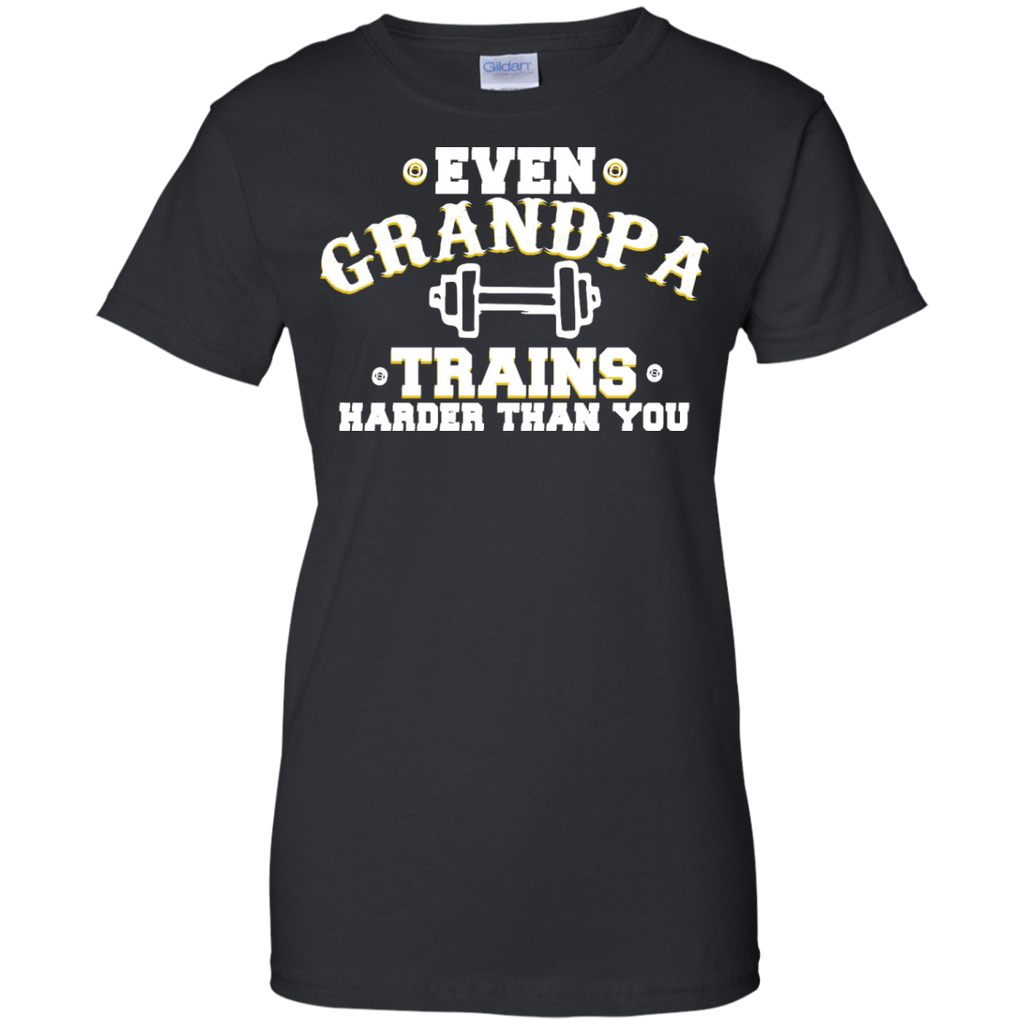 even grandpa trains harder than you T-Shirt