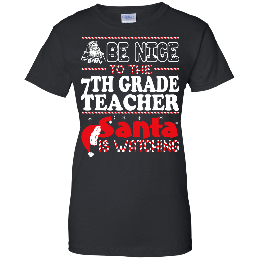 be nice to the 7th grade teacher santa is watching - christmas T-Shirt
