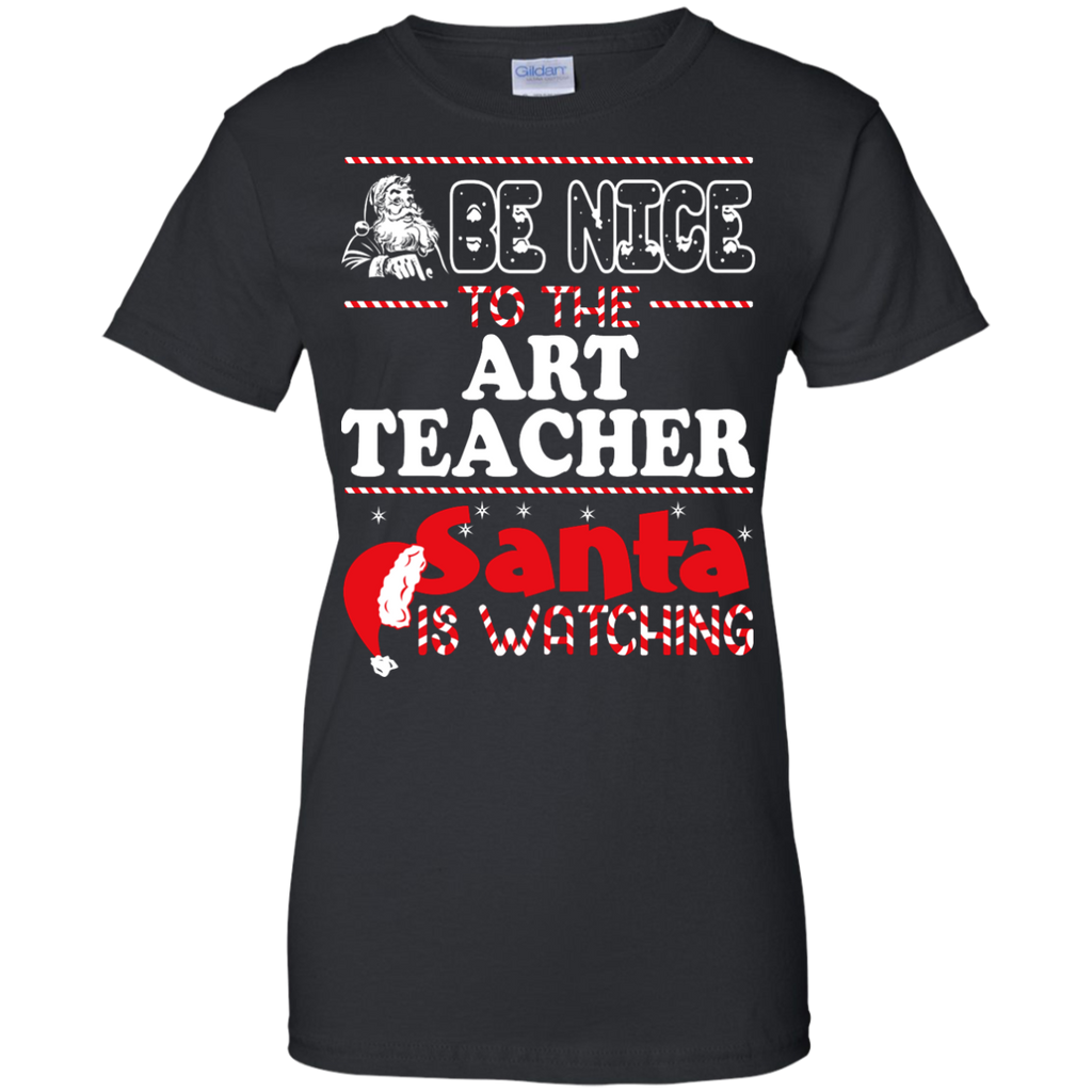 be nice to the art teacher santa is watching - christmas T-Shirt