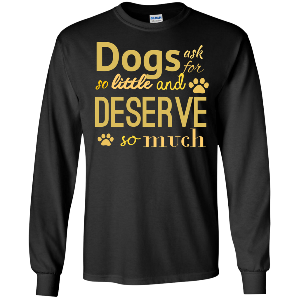 dogs ask for so little and deserve so much T-Shirt