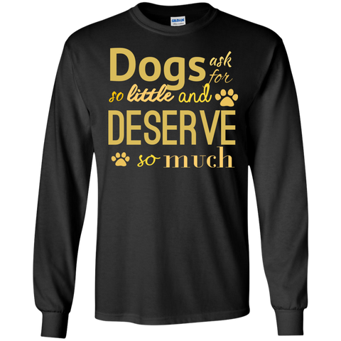 dogs ask for so little and deserve so much T-Shirt