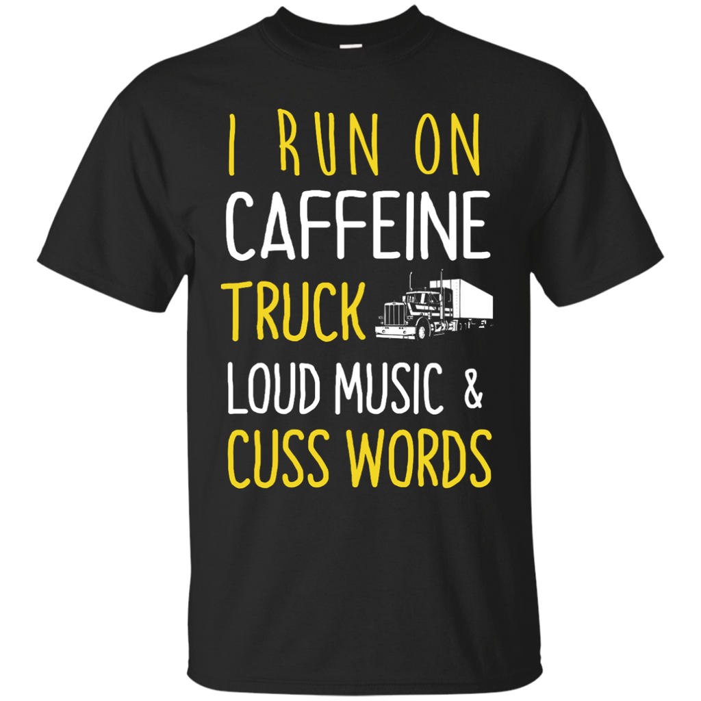i run on caffeine truck loud music and cuss words T-Shirt