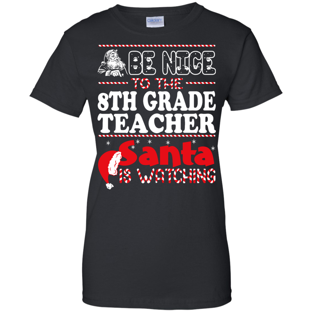 be nice to the 8th grade teacher santa is watching - christmas T-Shirt