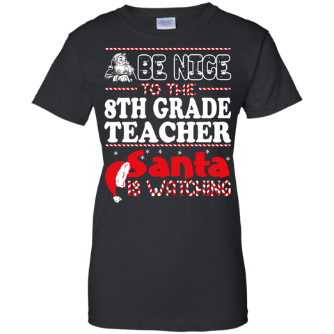 be nice to the 8th grade teacher santa is watching - christmas T-Shirt