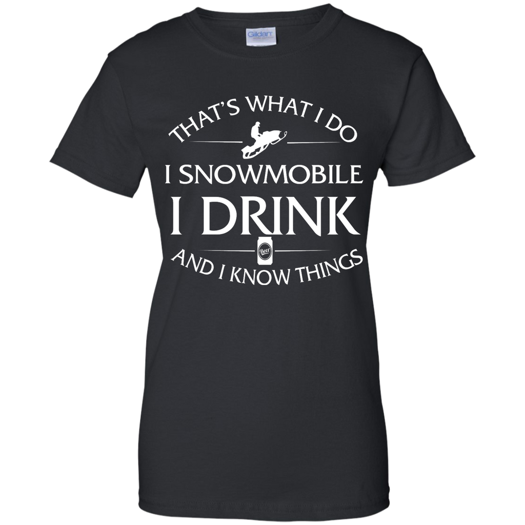 i snowmobile, i drink and i know things T-Shirt
