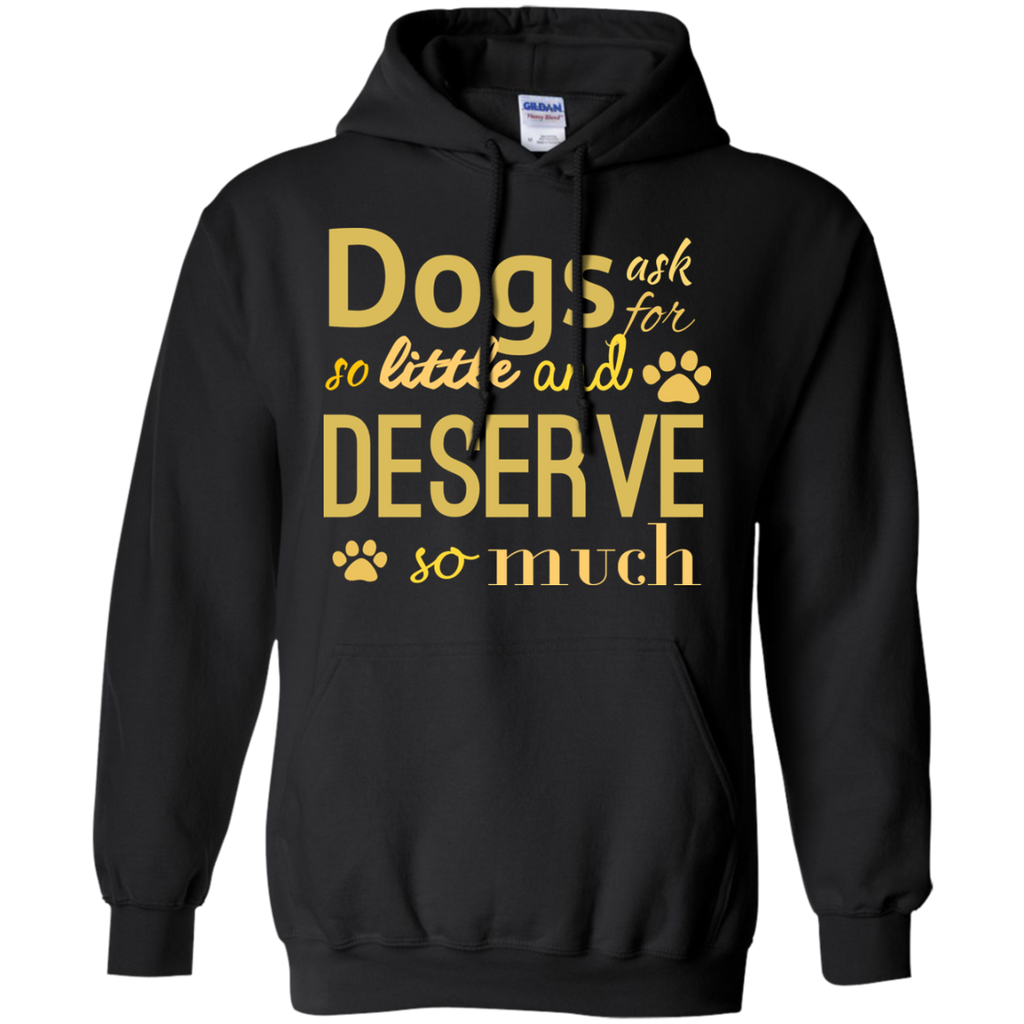 dogs ask for so little and deserve so much T-Shirt