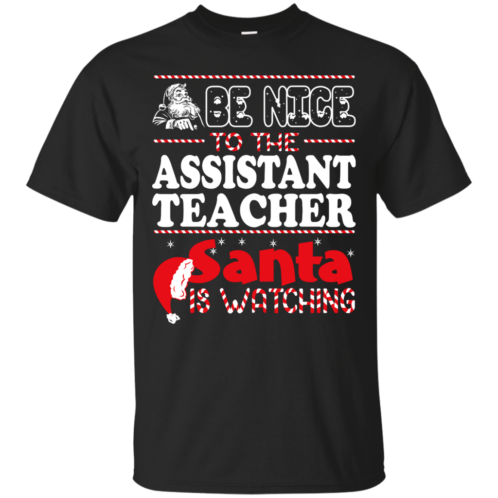 be nice to the assistant teacher santa is watching - christmas T-Shirt