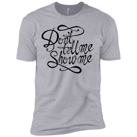 don't tell me. show me! T-Shirt