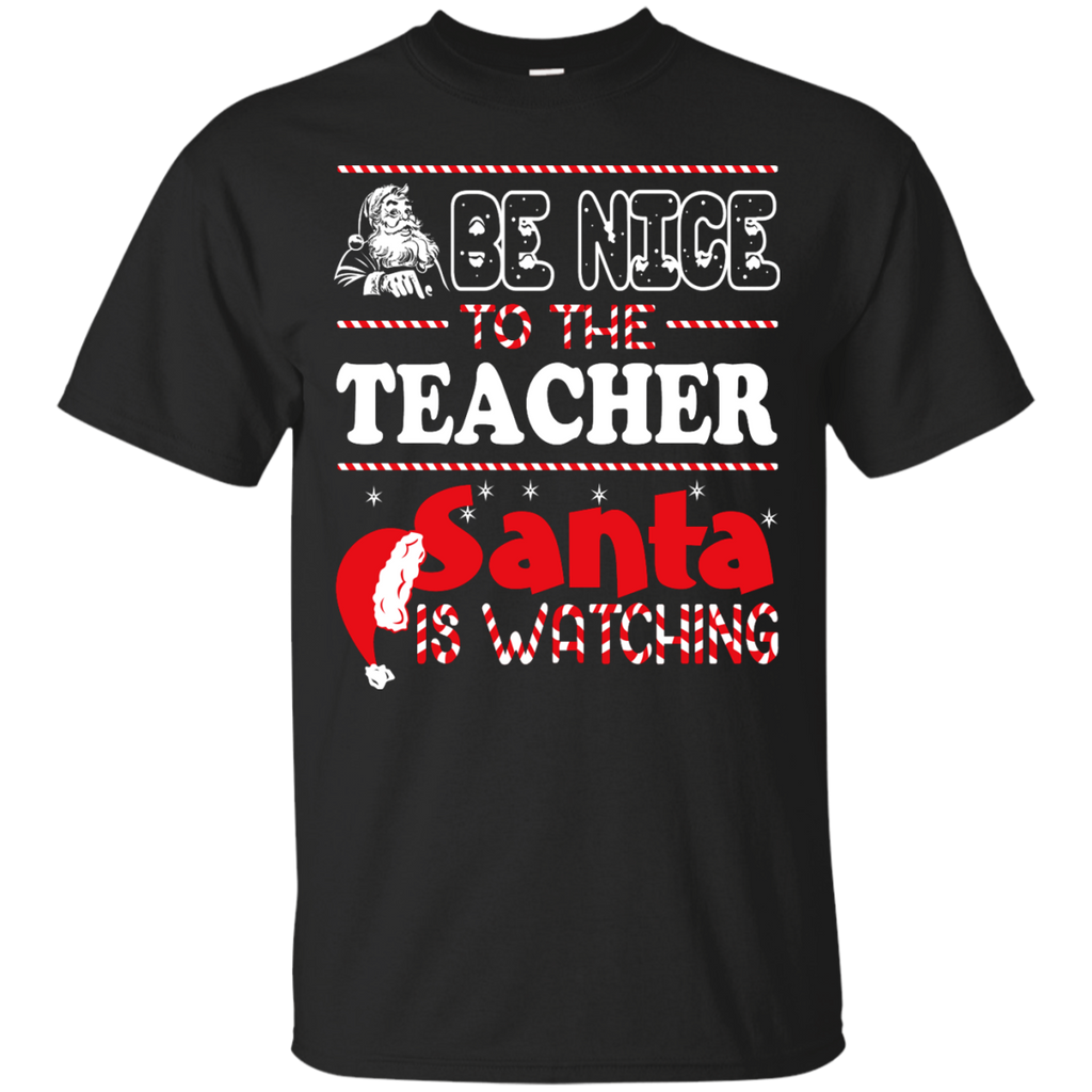 be nice to the teacher santa is watching - christmas T-Shirt