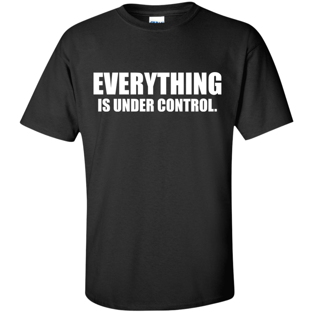 everything is under control. T-Shirt
