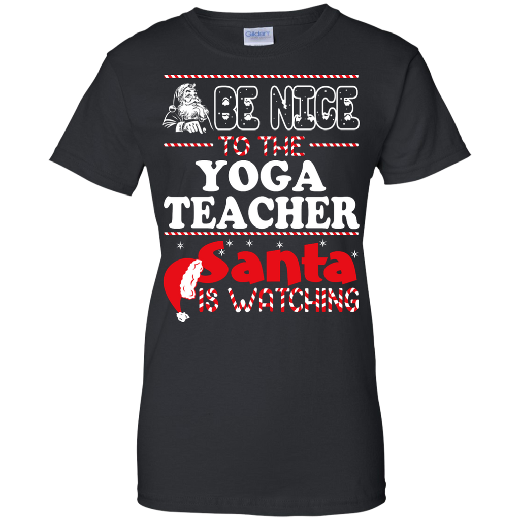 be nice to the yoga teacher santa is watching - christmas T-Shirt