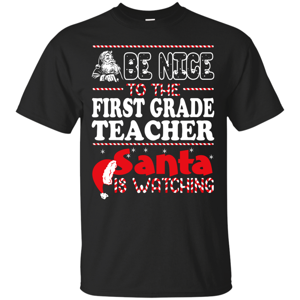 be nice to the first grade teacher santa is watching - christmas T-Shirt
