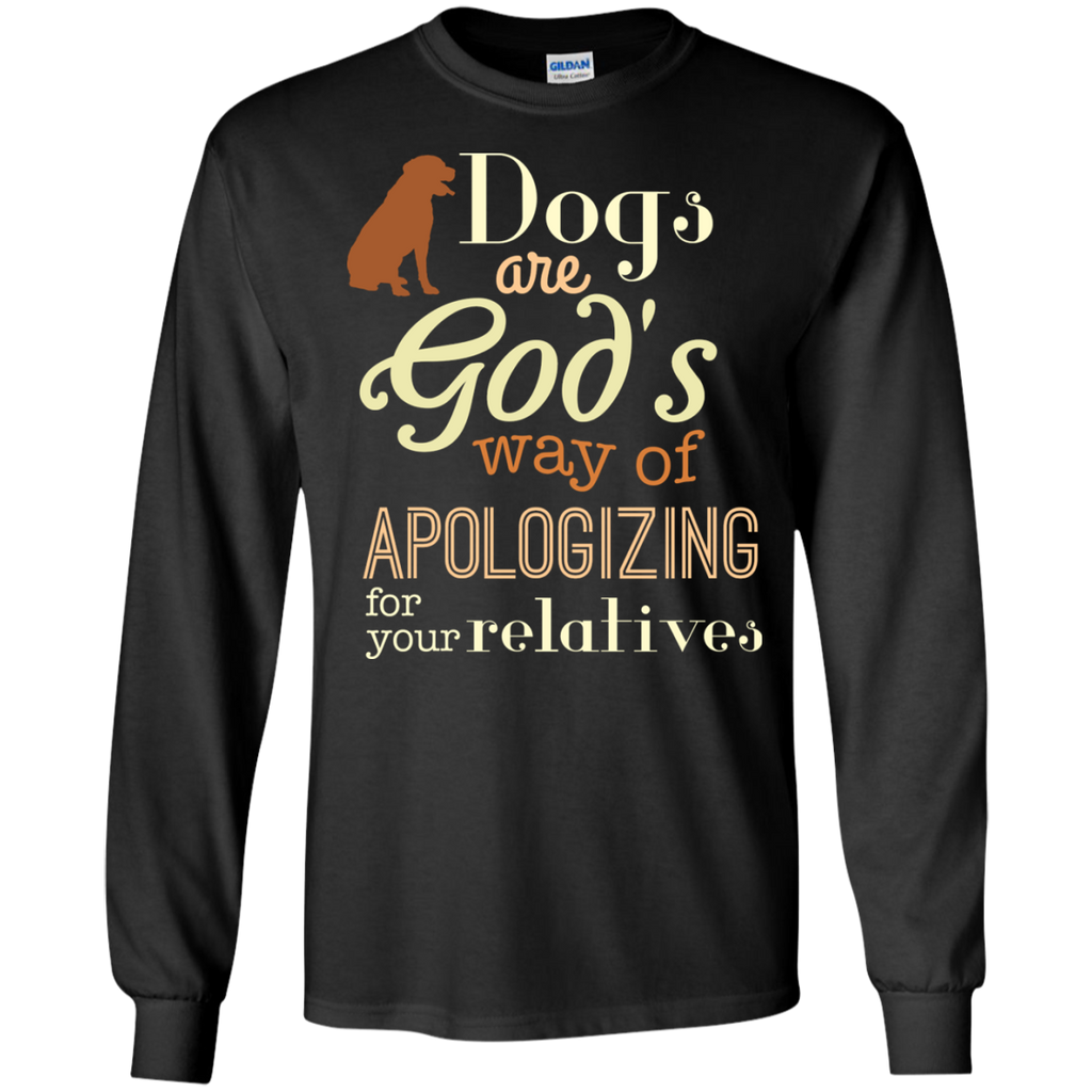 dogs are god's way of apologizing for your relatives T-Shirt