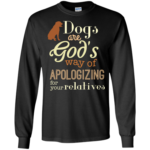 dogs are god's way of apologizing for your relatives T-Shirt