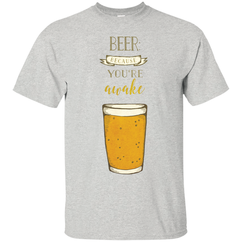 beer- because you're awake T-Shirt