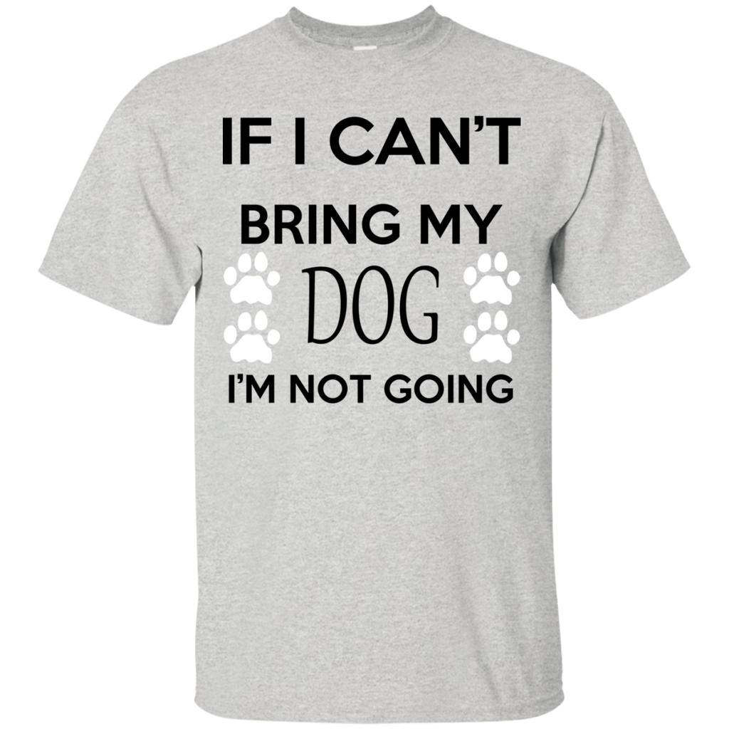 if i can't bring my dog i'm not going T-Shirt
