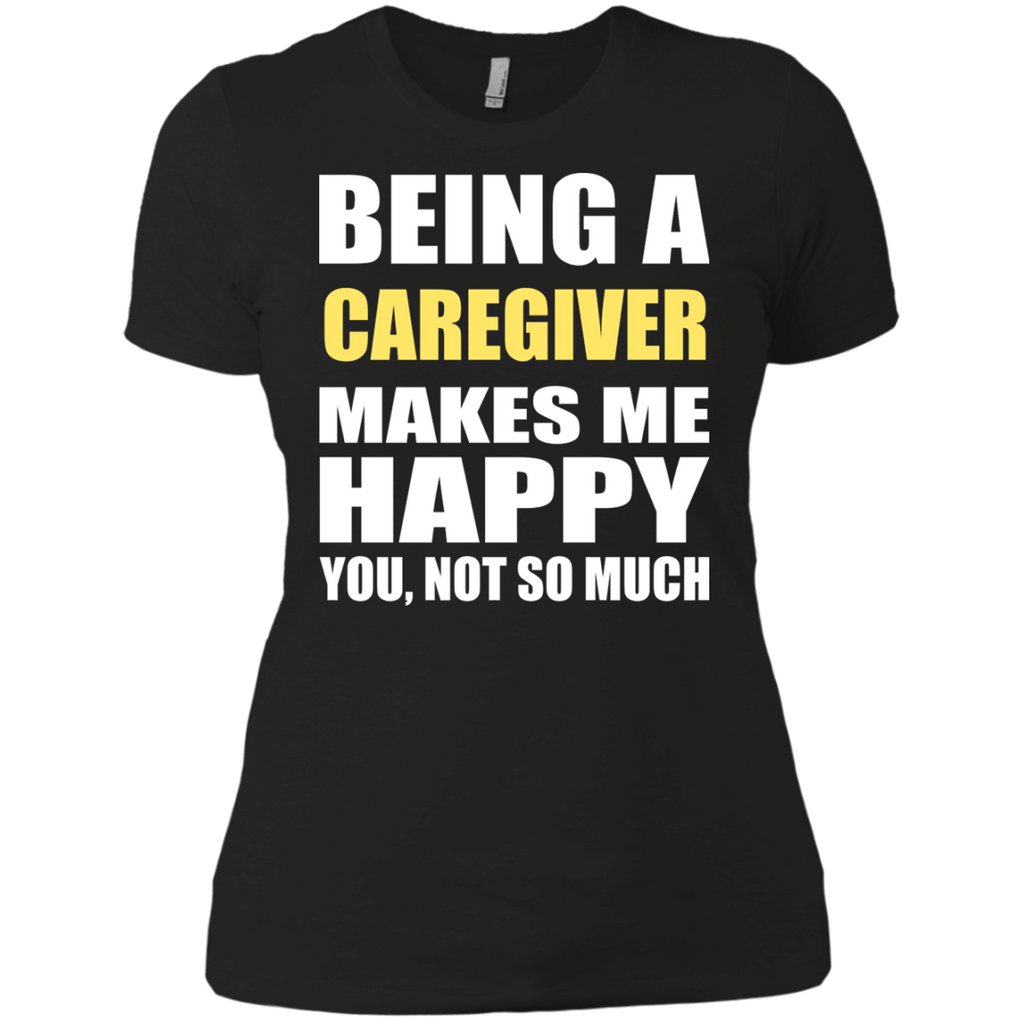 being a caregiver makes me happy you not so much T-Shirt
