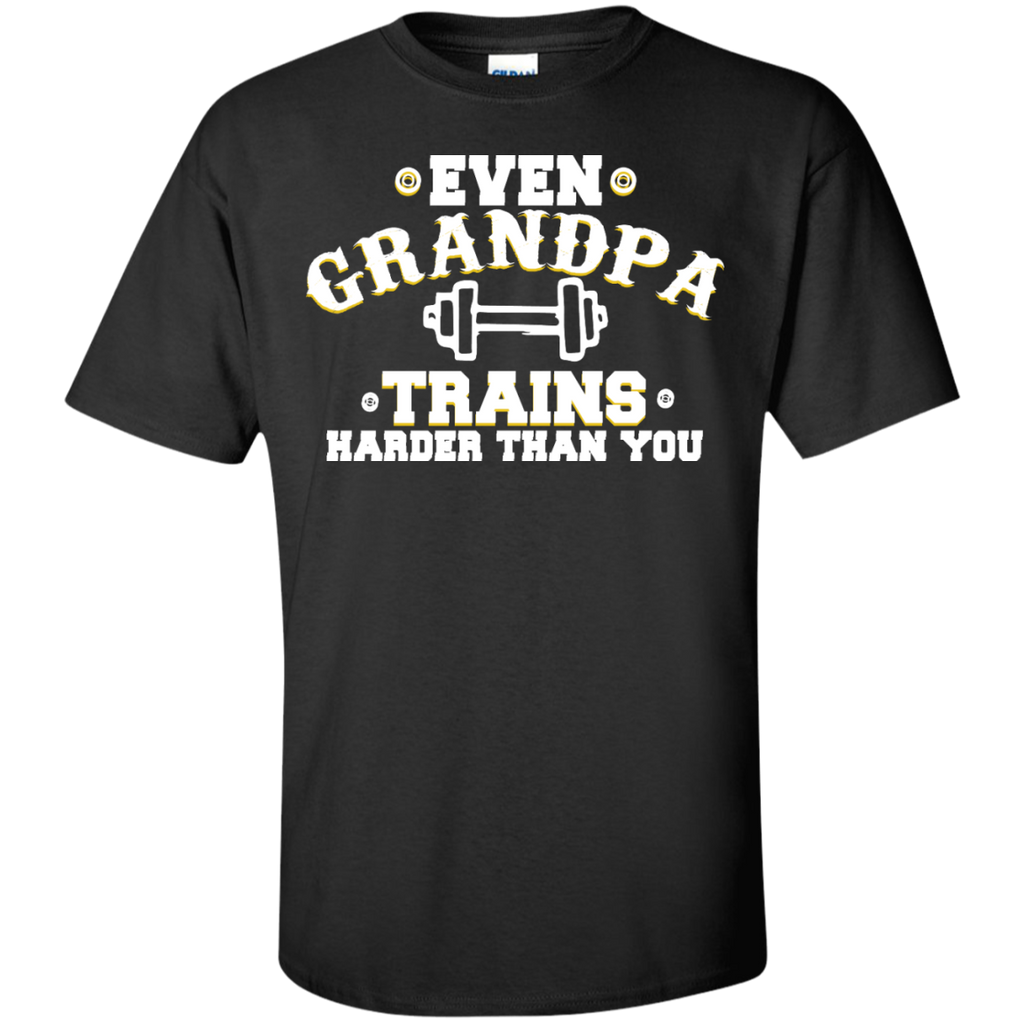 even grandpa trains harder than you T-Shirt