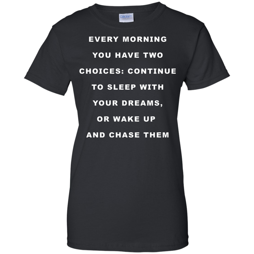 continue to sleep with your dreams or wake up and chase them T-Shirt