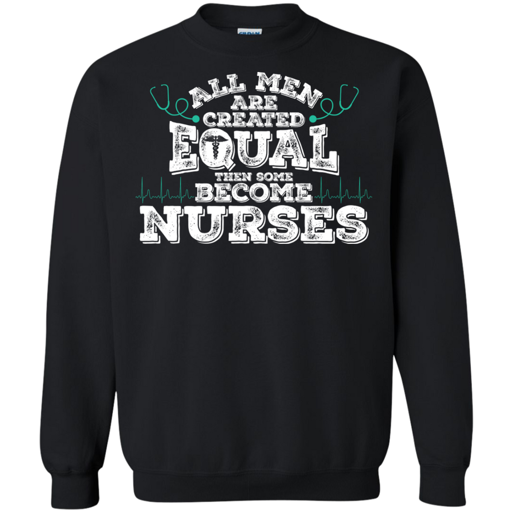all men are created equal then some become nurses T-Shirt