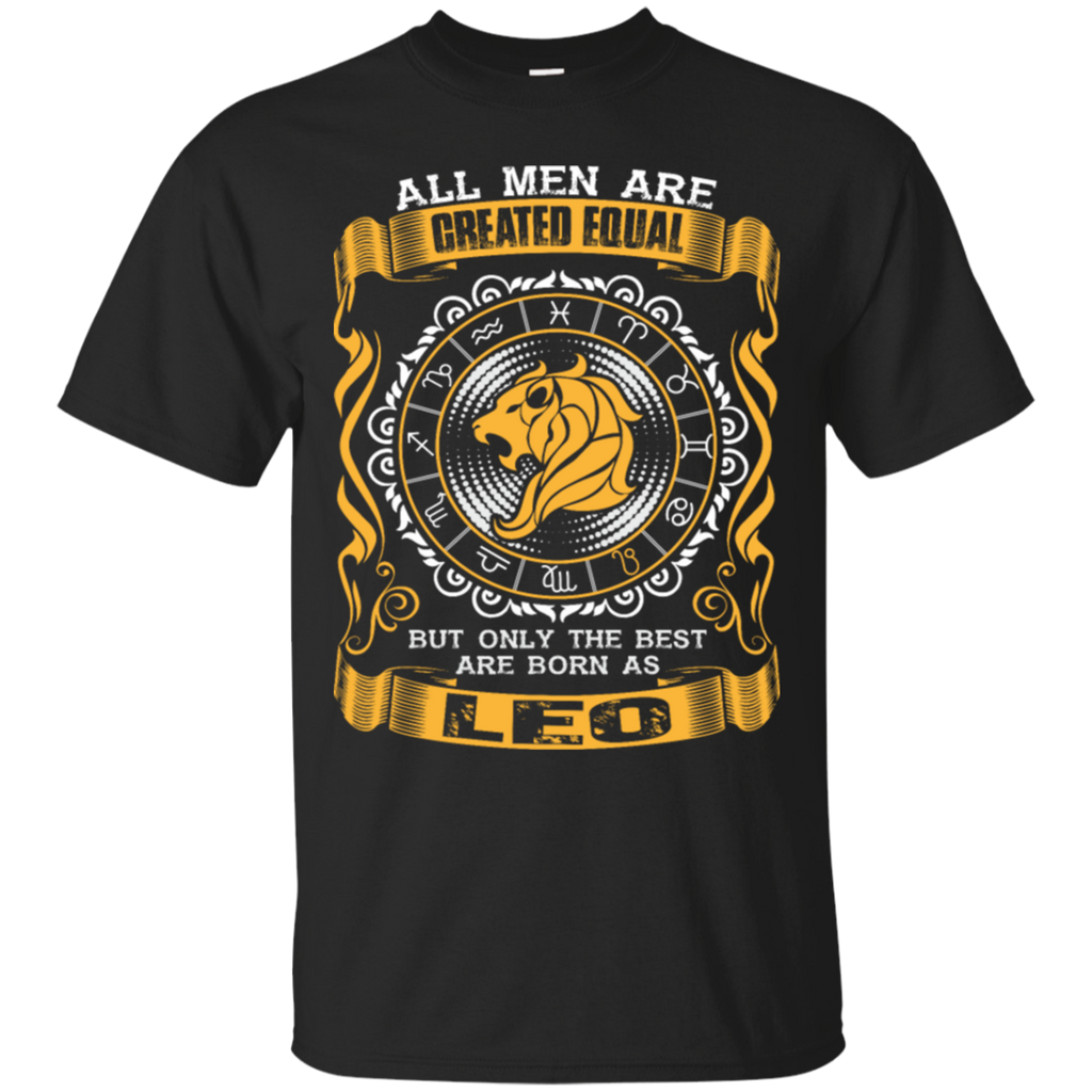 all men are created equal but only the best are born as leo T-Shirt