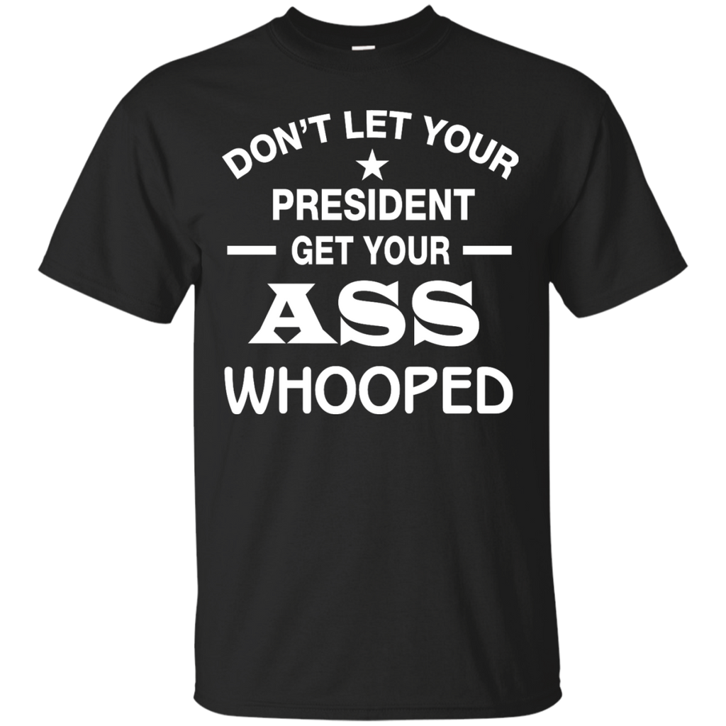 don't let your president get your ass whooped T-Shirt