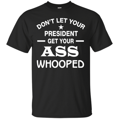 don't let your president get your ass whooped T-Shirt