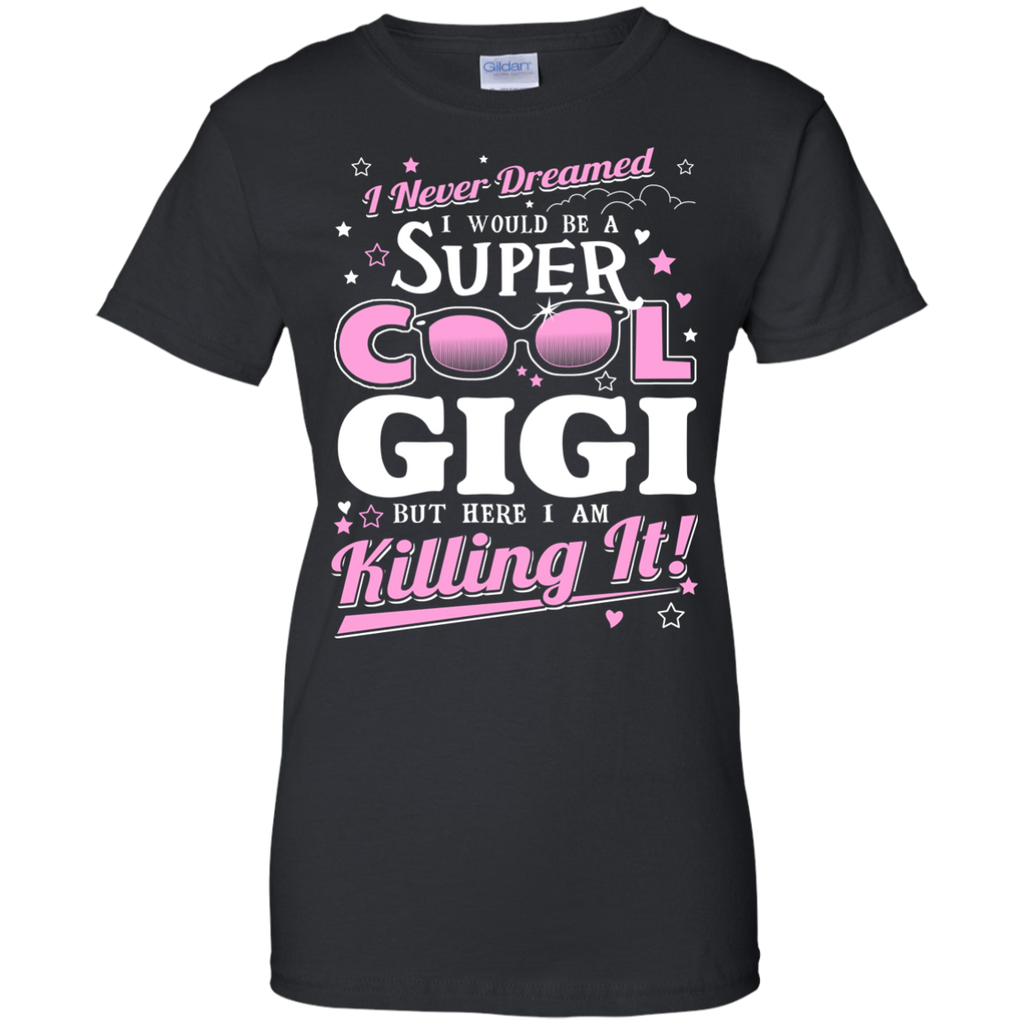 i never dreamed i would be a super cool gigi but here i am killing it T-Shirt