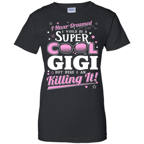 i never dreamed i would be a super cool gigi but here i am killing it T-Shirt
