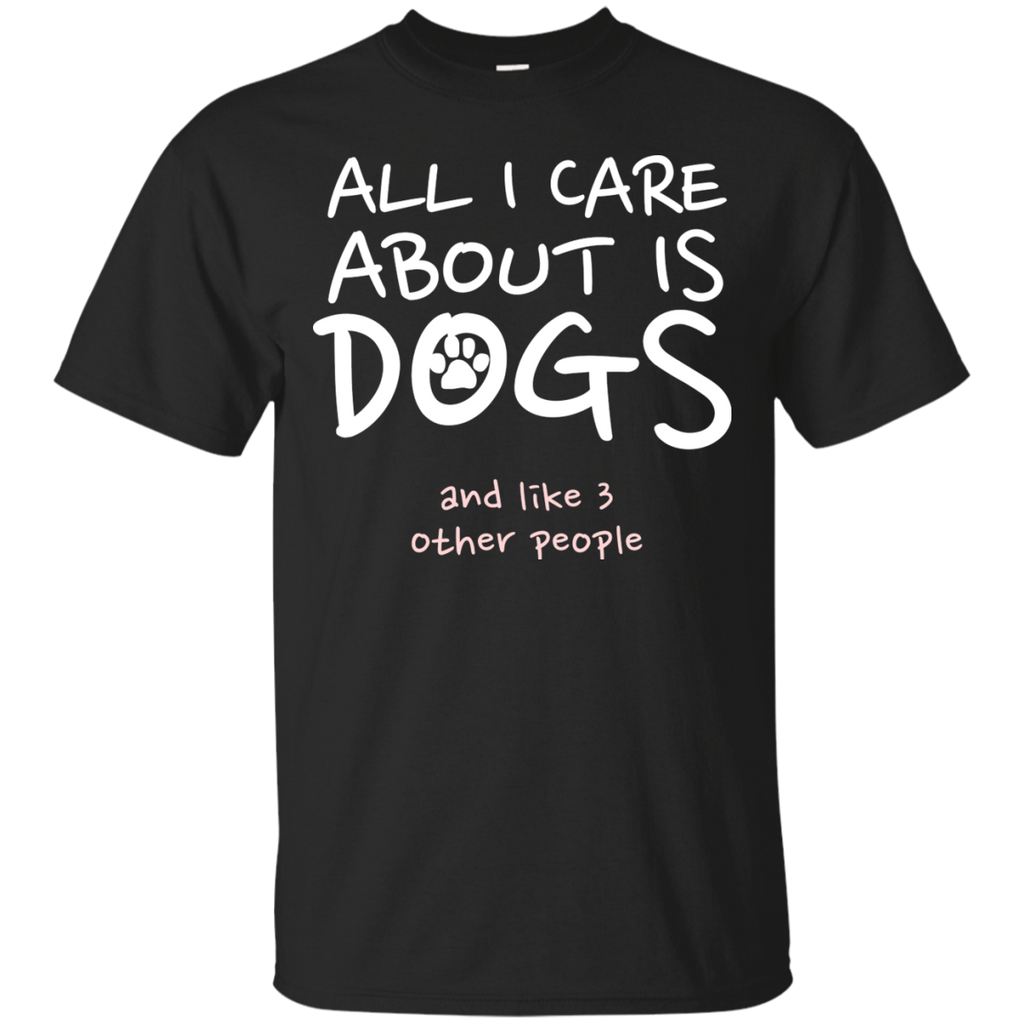 all i care about is my dog and like three people T-Shirt