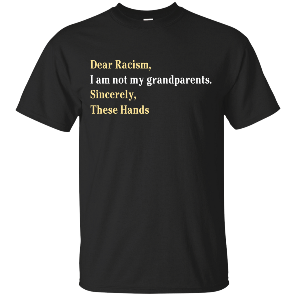 dear racism, i am not my grandparents sincerely these hands T-Shirt