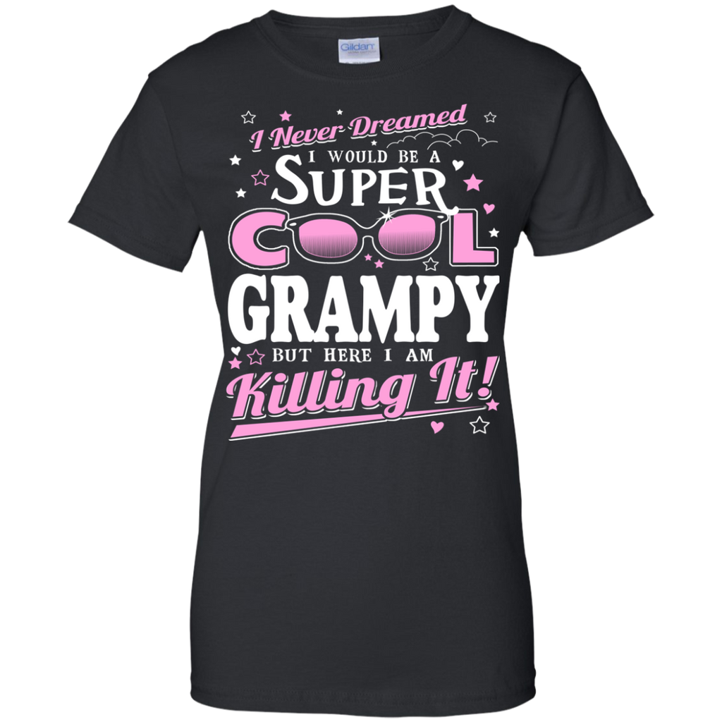 i never dreamed i would be a super cool grampy but here i am killing it T-Shirt