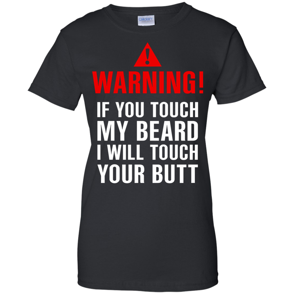 if you touch my beard i will touch your butt T-Shirt